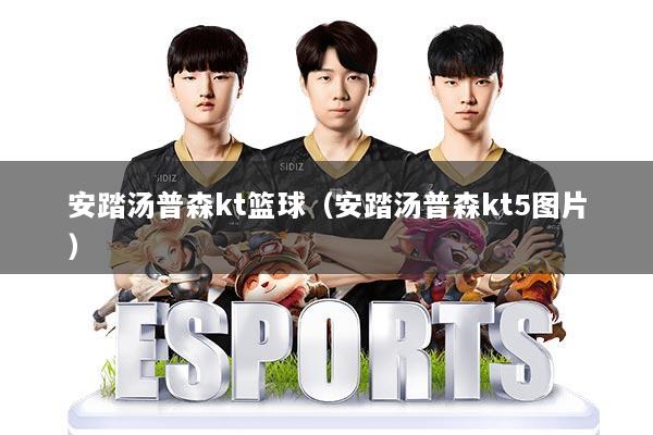 安踏汤普森kt篮球（安踏汤普森kt5图片）